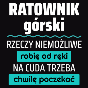 Ratownik Górski - Rzeczy Niemożliwe Robię Od Ręki - Na Cuda Trzeba Chwilę Poczekać - Męska Koszulka Czarna