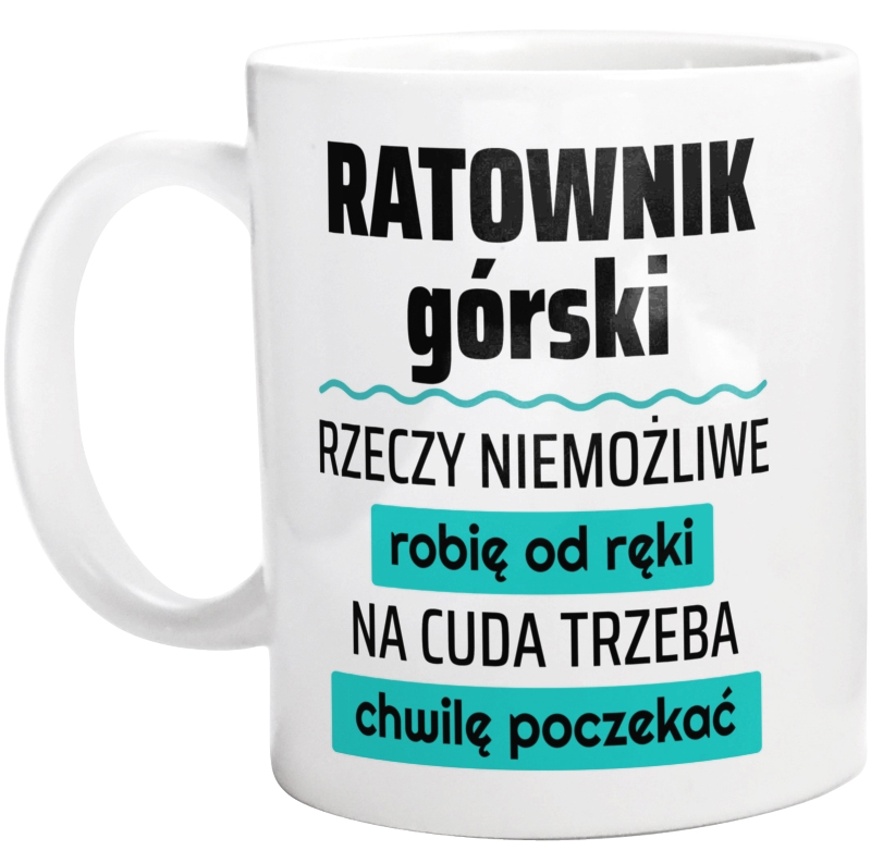 Ratownik Górski - Rzeczy Niemożliwe Robię Od Ręki - Na Cuda Trzeba Chwilę Poczekać - Kubek Biały