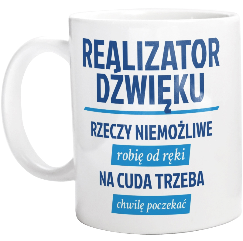 Realizator Dźwięku - Rzeczy Niemożliwe Robię Od Ręki - Na Cuda Trzeba Chwilę Poczekać - Kubek Biały