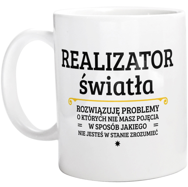 Realizator Światła - Rozwiązuje Problemy O Których Nie Masz Pojęcia - Kubek Biały