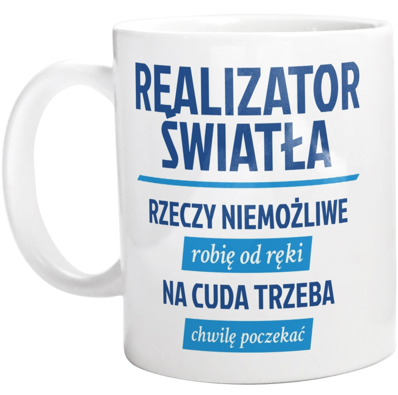 Realizator Światła - Rzeczy Niemożliwe Robię Od Ręki - Na Cuda Trzeba Chwilę Poczekać - Kubek Biały