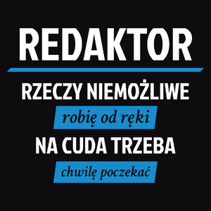 Redaktor - Rzeczy Niemożliwe Robię Od Ręki - Na Cuda Trzeba Chwilę Poczekać - Męska Koszulka Czarna