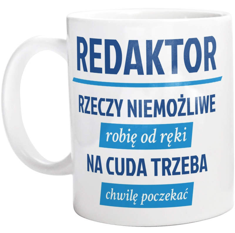 Redaktor - Rzeczy Niemożliwe Robię Od Ręki - Na Cuda Trzeba Chwilę Poczekać - Kubek Biały