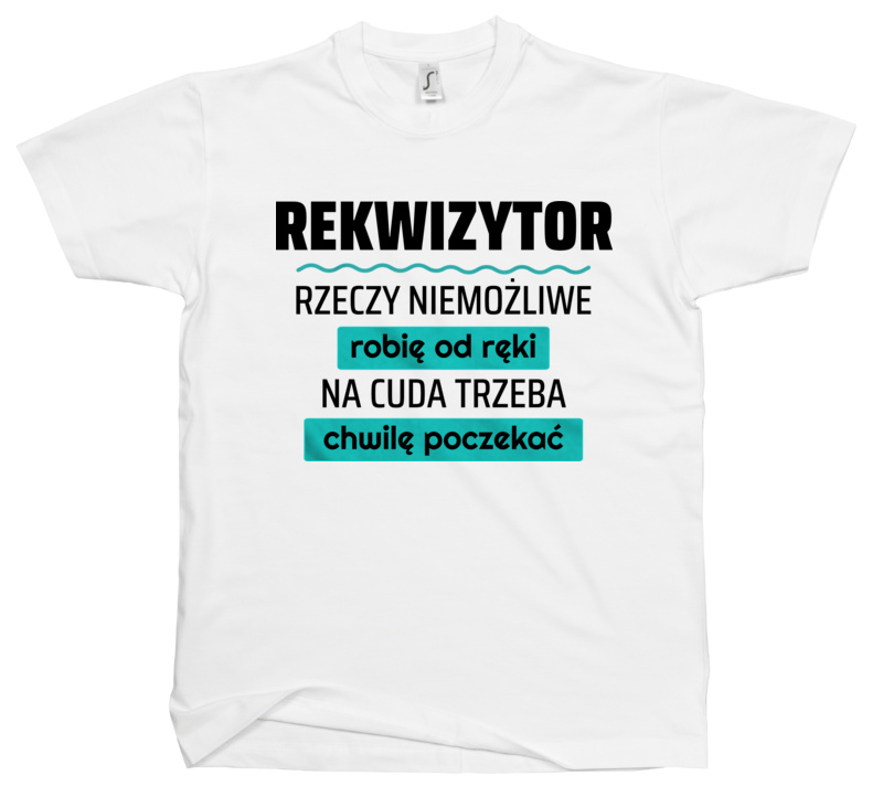 Rekwizytor - Rzeczy Niemożliwe Robię Od Ręki - Na Cuda Trzeba Chwilę Poczekać - Męska Koszulka Biała