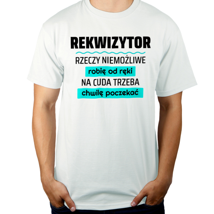 Rekwizytor - Rzeczy Niemożliwe Robię Od Ręki - Na Cuda Trzeba Chwilę Poczekać - Męska Koszulka Biała