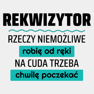 Rekwizytor - Rzeczy Niemożliwe Robię Od Ręki - Na Cuda Trzeba Chwilę Poczekać - Męska Koszulka Biała