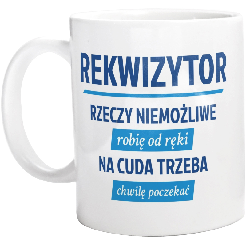 Rekwizytor - Rzeczy Niemożliwe Robię Od Ręki - Na Cuda Trzeba Chwilę Poczekać - Kubek Biały