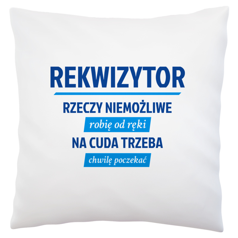 Rekwizytor - Rzeczy Niemożliwe Robię Od Ręki - Na Cuda Trzeba Chwilę Poczekać - Poduszka Biała