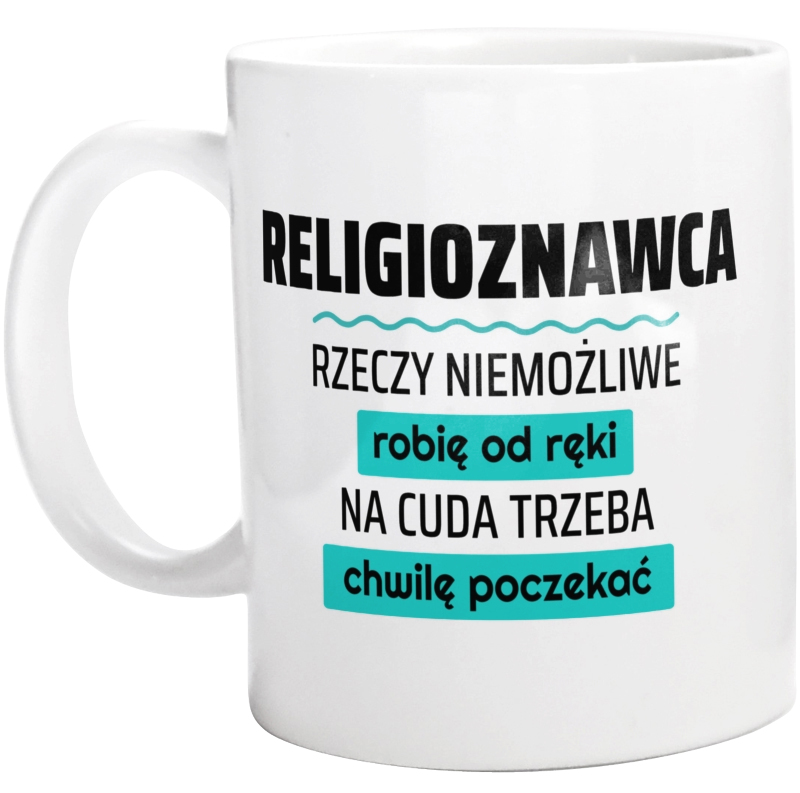 Religioznawca - Rzeczy Niemożliwe Robię Od Ręki - Na Cuda Trzeba Chwilę Poczekać - Kubek Biały