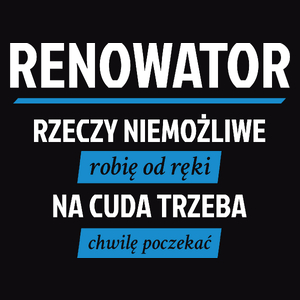 Renowator - Rzeczy Niemożliwe Robię Od Ręki - Na Cuda Trzeba Chwilę Poczekać - Męska Koszulka Czarna