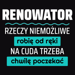 Renowator - Rzeczy Niemożliwe Robię Od Ręki - Na Cuda Trzeba Chwilę Poczekać - Męska Koszulka Czarna