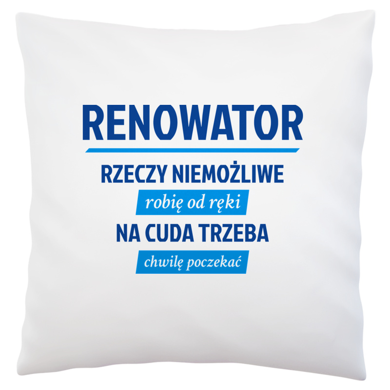 Renowator - Rzeczy Niemożliwe Robię Od Ręki - Na Cuda Trzeba Chwilę Poczekać - Poduszka Biała