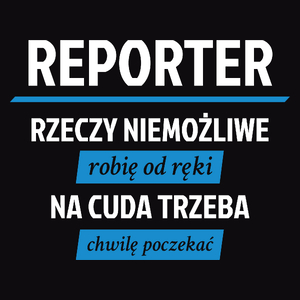 Reporter - Rzeczy Niemożliwe Robię Od Ręki - Na Cuda Trzeba Chwilę Poczekać - Męska Koszulka Czarna