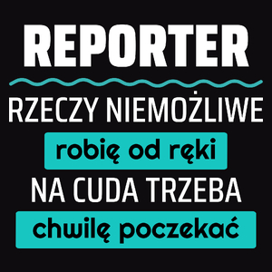 Reporter - Rzeczy Niemożliwe Robię Od Ręki - Na Cuda Trzeba Chwilę Poczekać - Męska Koszulka Czarna