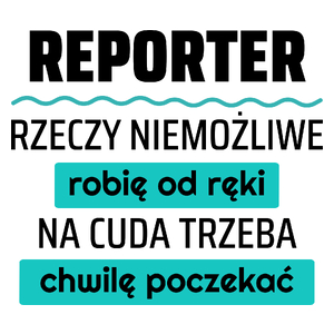 Reporter - Rzeczy Niemożliwe Robię Od Ręki - Na Cuda Trzeba Chwilę Poczekać - Kubek Biały