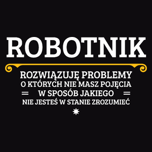 Robotnik - Rozwiązuje Problemy O Których Nie Masz Pojęcia - Męska Koszulka Czarna