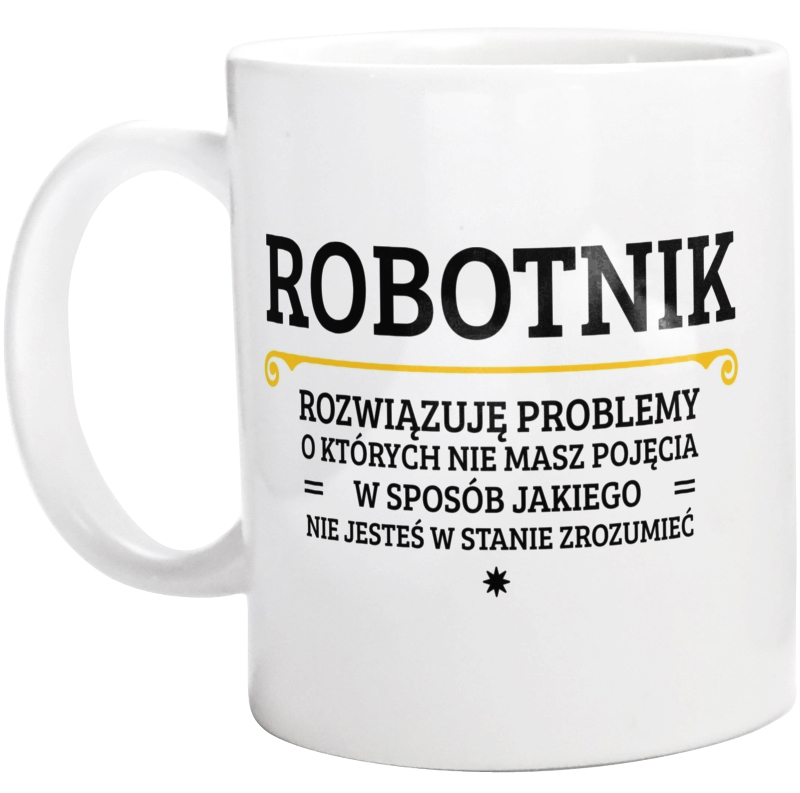 Robotnik - Rozwiązuje Problemy O Których Nie Masz Pojęcia - Kubek Biały