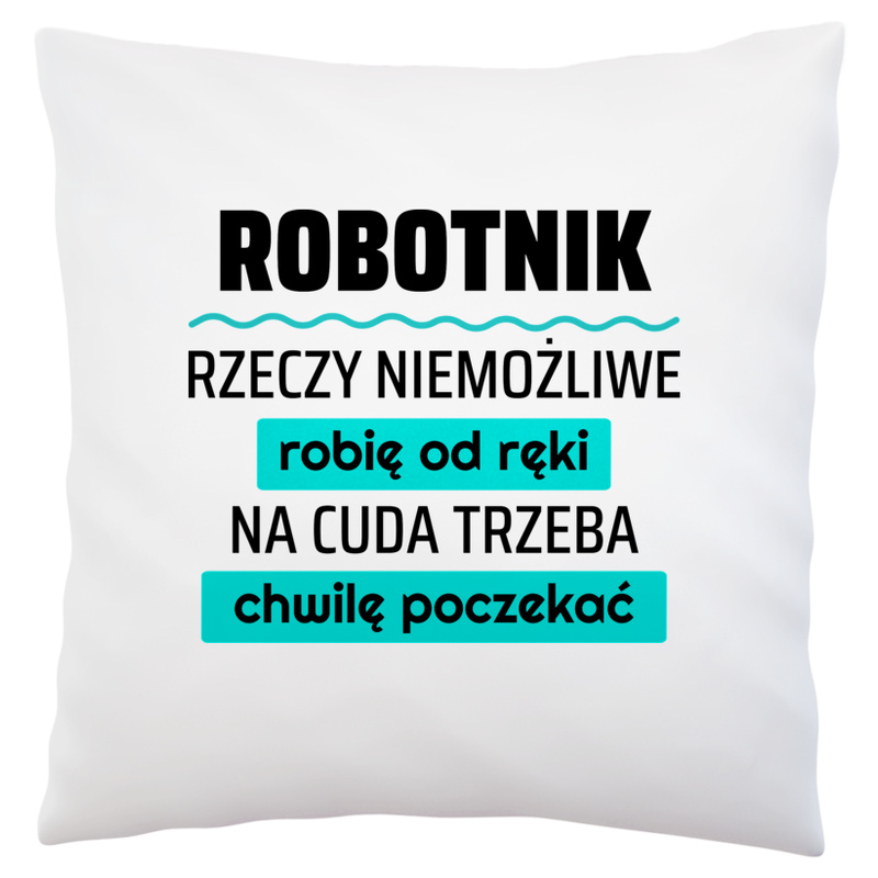 Robotnik - Rzeczy Niemożliwe Robię Od Ręki - Na Cuda Trzeba Chwilę Poczekać - Poduszka Biała