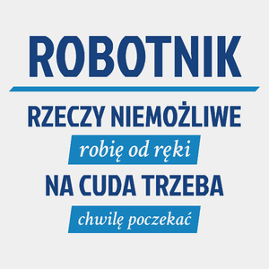 Robotnik - Rzeczy Niemożliwe Robię Od Ręki - Na Cuda Trzeba Chwilę Poczekać - Męska Koszulka Biała