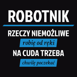 Robotnik - Rzeczy Niemożliwe Robię Od Ręki - Na Cuda Trzeba Chwilę Poczekać - Męska Koszulka Czarna