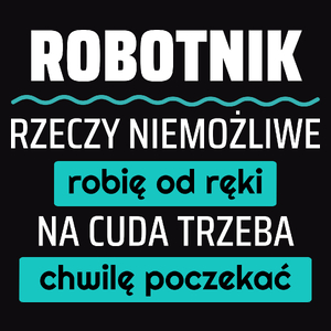 Robotnik - Rzeczy Niemożliwe Robię Od Ręki - Na Cuda Trzeba Chwilę Poczekać - Męska Koszulka Czarna