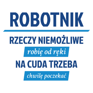 Robotnik - Rzeczy Niemożliwe Robię Od Ręki - Na Cuda Trzeba Chwilę Poczekać - Kubek Biały