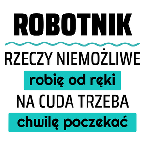 Robotnik - Rzeczy Niemożliwe Robię Od Ręki - Na Cuda Trzeba Chwilę Poczekać - Kubek Biały