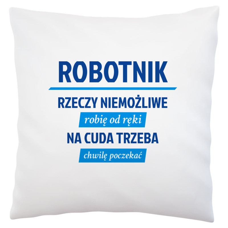 Robotnik - Rzeczy Niemożliwe Robię Od Ręki - Na Cuda Trzeba Chwilę Poczekać - Poduszka Biała