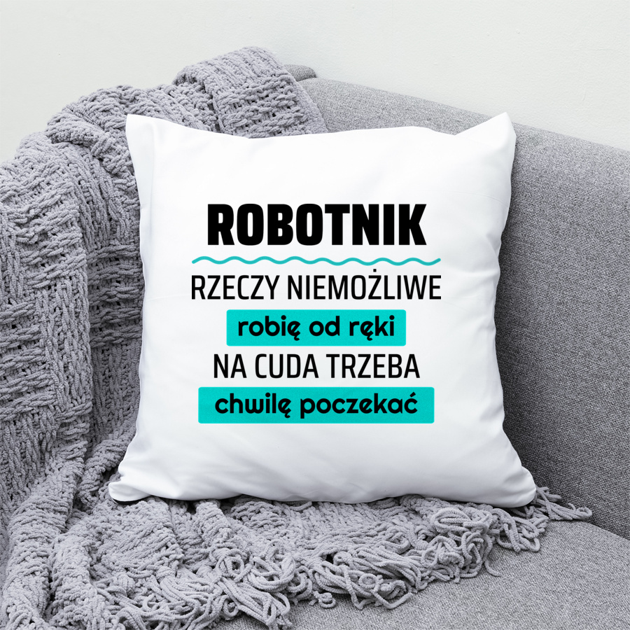 Robotnik - Rzeczy Niemożliwe Robię Od Ręki - Na Cuda Trzeba Chwilę Poczekać - Poduszka Biała