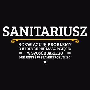 Sanitariusz - Rozwiązuje Problemy O Których Nie Masz Pojęcia - Męska Koszulka Czarna