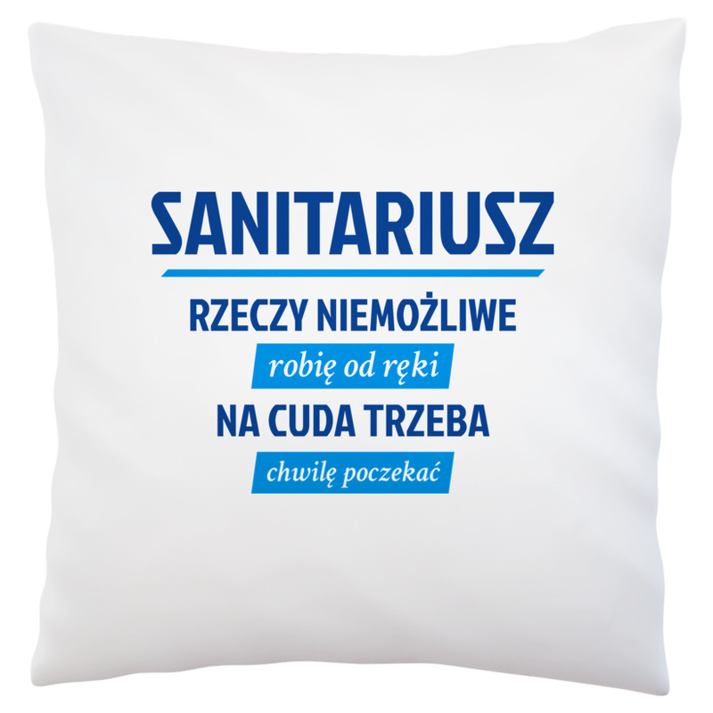 Sanitariusz - Rzeczy Niemożliwe Robię Od Ręki - Na Cuda Trzeba Chwilę Poczekać - Poduszka Biała