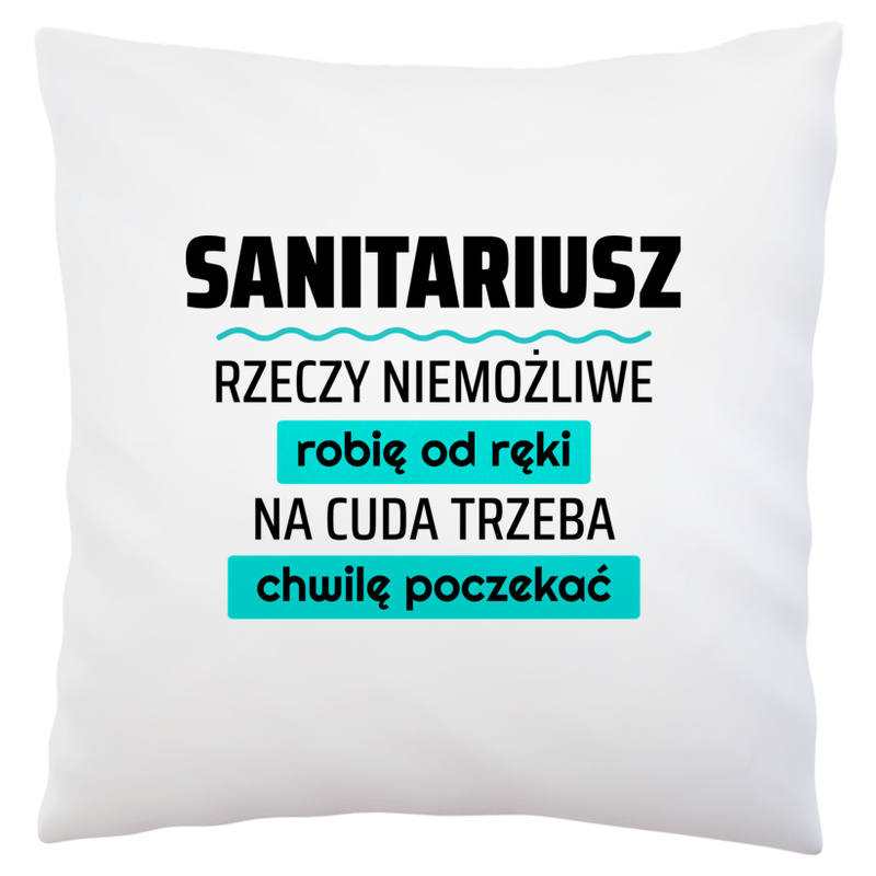 Sanitariusz - Rzeczy Niemożliwe Robię Od Ręki - Na Cuda Trzeba Chwilę Poczekać - Poduszka Biała