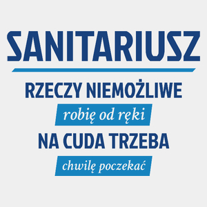 Sanitariusz - Rzeczy Niemożliwe Robię Od Ręki - Na Cuda Trzeba Chwilę Poczekać - Męska Koszulka Biała