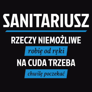 Sanitariusz - Rzeczy Niemożliwe Robię Od Ręki - Na Cuda Trzeba Chwilę Poczekać - Męska Koszulka Czarna