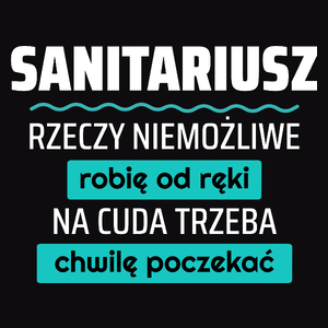 Sanitariusz - Rzeczy Niemożliwe Robię Od Ręki - Na Cuda Trzeba Chwilę Poczekać - Męska Koszulka Czarna