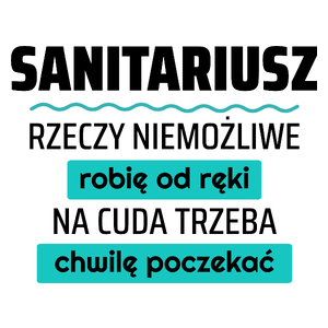 Sanitariusz - Rzeczy Niemożliwe Robię Od Ręki - Na Cuda Trzeba Chwilę Poczekać - Kubek Biały