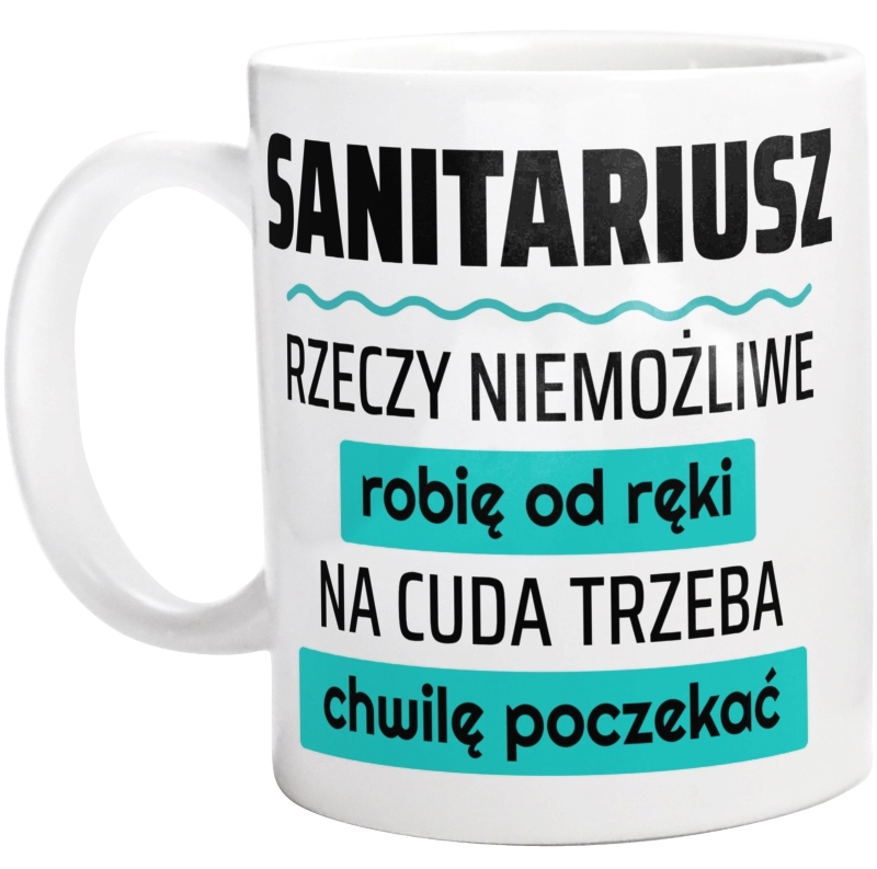 Sanitariusz - Rzeczy Niemożliwe Robię Od Ręki - Na Cuda Trzeba Chwilę Poczekać - Kubek Biały