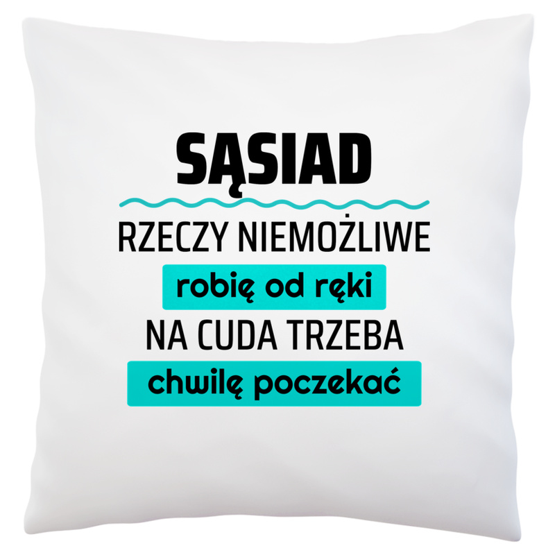 Sąsiad - Rzeczy Niemożliwe Robię Od Ręki - Na Cuda Trzeba Chwilę Poczekać - Poduszka Biała