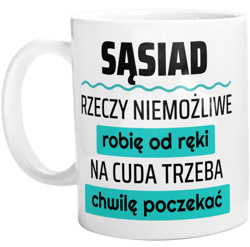 Sąsiad - Rzeczy Niemożliwe Robię Od Ręki - Na Cuda Trzeba Chwilę Poczekać - Kubek Biały