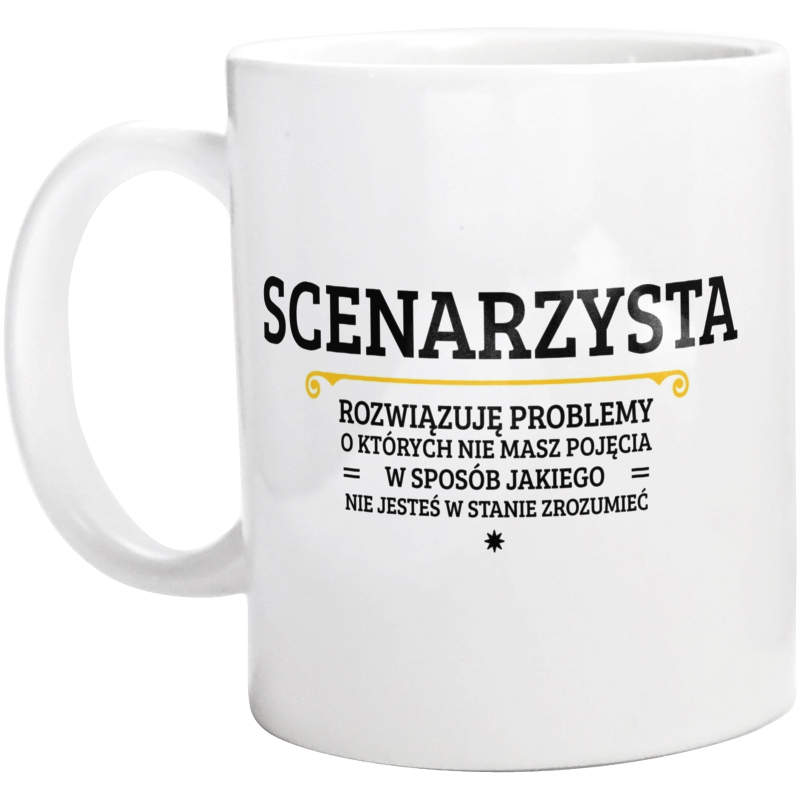 Scenarzysta - Rozwiązuje Problemy O Których Nie Masz Pojęcia - Kubek Biały