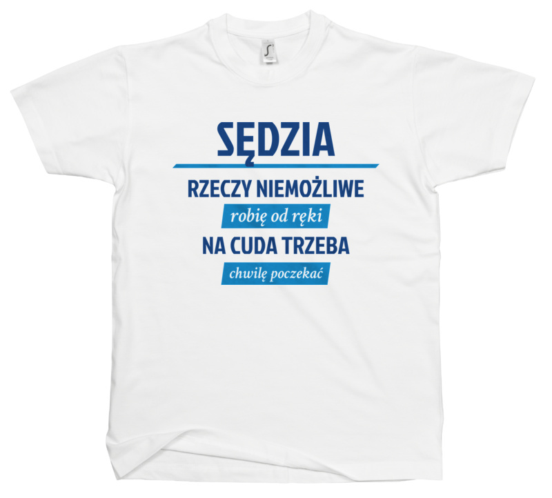 Sędzia - Rzeczy Niemożliwe Robię Od Ręki - Na Cuda Trzeba Chwilę Poczekać - Męska Koszulka Biała