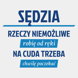 Sędzia - Rzeczy Niemożliwe Robię Od Ręki - Na Cuda Trzeba Chwilę Poczekać - Męska Koszulka Biała