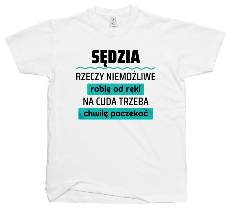 Sędzia - Rzeczy Niemożliwe Robię Od Ręki - Na Cuda Trzeba Chwilę Poczekać - Męska Koszulka Biała