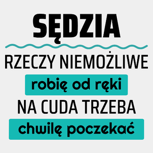 Sędzia - Rzeczy Niemożliwe Robię Od Ręki - Na Cuda Trzeba Chwilę Poczekać - Męska Koszulka Biała