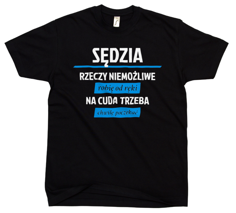 Sędzia - Rzeczy Niemożliwe Robię Od Ręki - Na Cuda Trzeba Chwilę Poczekać - Męska Koszulka Czarna