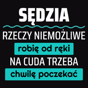 Sędzia - Rzeczy Niemożliwe Robię Od Ręki - Na Cuda Trzeba Chwilę Poczekać - Męska Koszulka Czarna