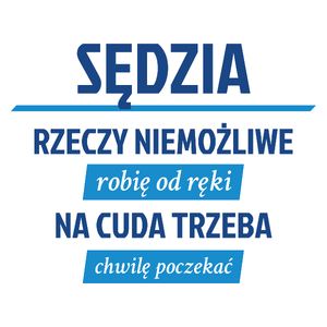 Sędzia - Rzeczy Niemożliwe Robię Od Ręki - Na Cuda Trzeba Chwilę Poczekać - Kubek Biały