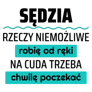 Sędzia - Rzeczy Niemożliwe Robię Od Ręki - Na Cuda Trzeba Chwilę Poczekać - Kubek Biały