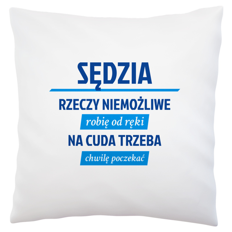 Sędzia - Rzeczy Niemożliwe Robię Od Ręki - Na Cuda Trzeba Chwilę Poczekać - Poduszka Biała