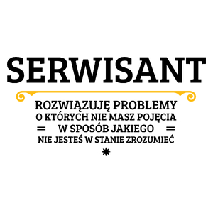 Serwisant - Rozwiązuje Problemy O Których Nie Masz Pojęcia - Kubek Biały